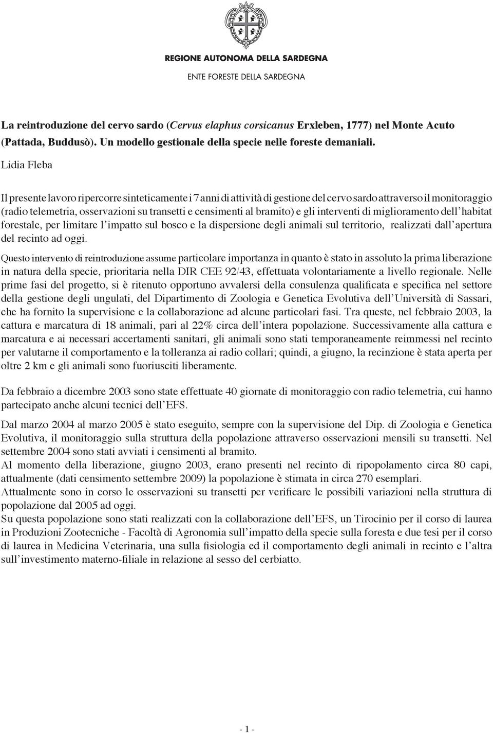 bramito) e gli interventi di miglioramento dell habitat forestale, per limitare l impatto sul bosco e la dispersione degli animali sul territorio, realizzati dall apertura del recinto ad oggi.