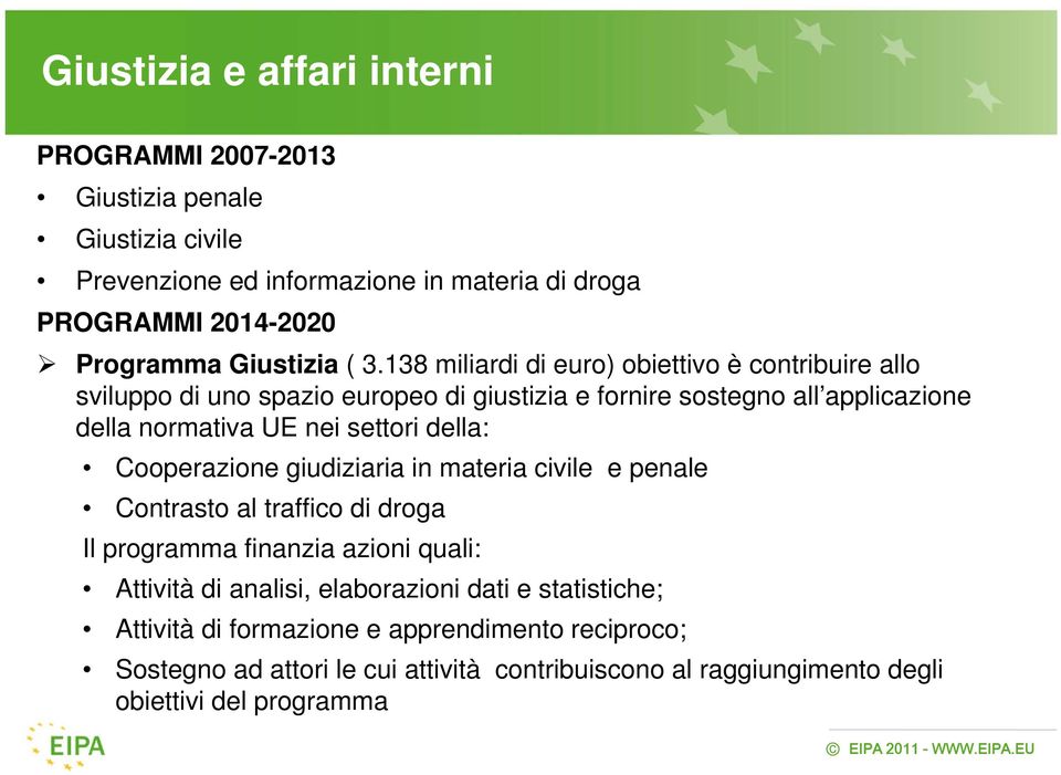 138 miliardi di euro) obiettivo è contribuire allo sviluppo di uno spazio europeo di giustizia e fornire sostegno all applicazione della normativa UE nei settori