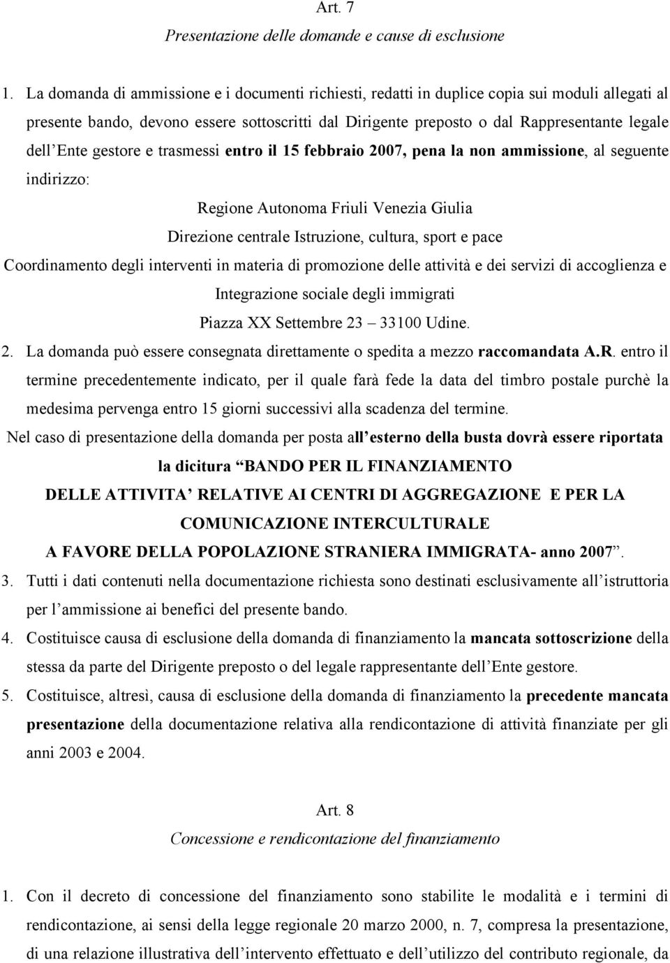 Ente gestore e trasmessi entro il 15 febbraio 2007, pena la non ammissione, al seguente indirizzo: Regione Autonoma Friuli Venezia Giulia Direzione centrale Istruzione, cultura, sport e pace