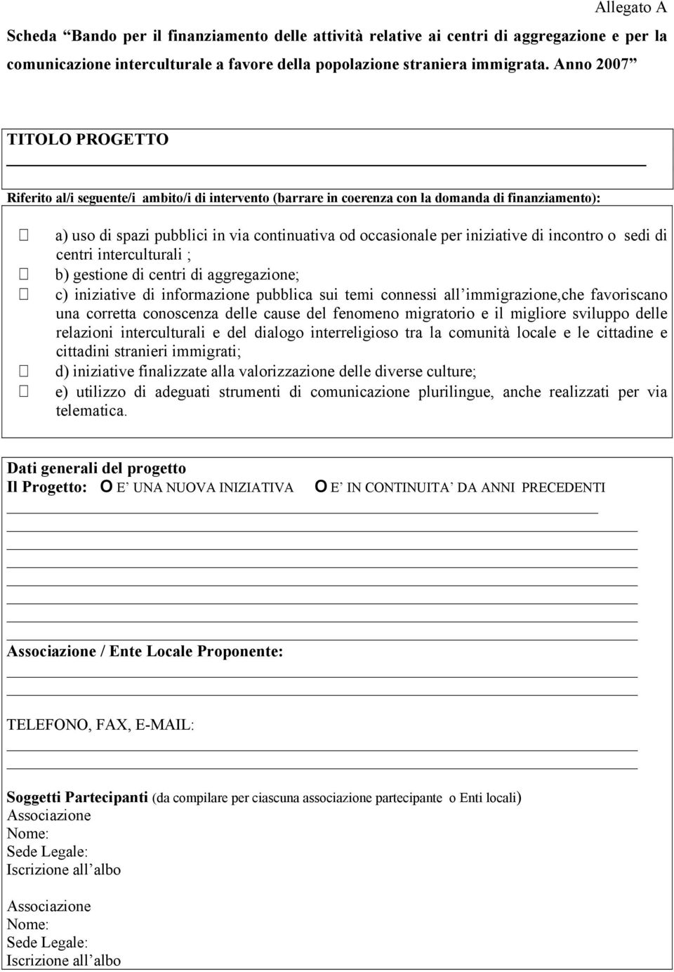 iniziative di incontro o sedi di centri interculturali ; b) gestione di centri di aggregazione; c) iniziative di informazione pubblica sui temi connessi all immigrazione,che favoriscano una corretta