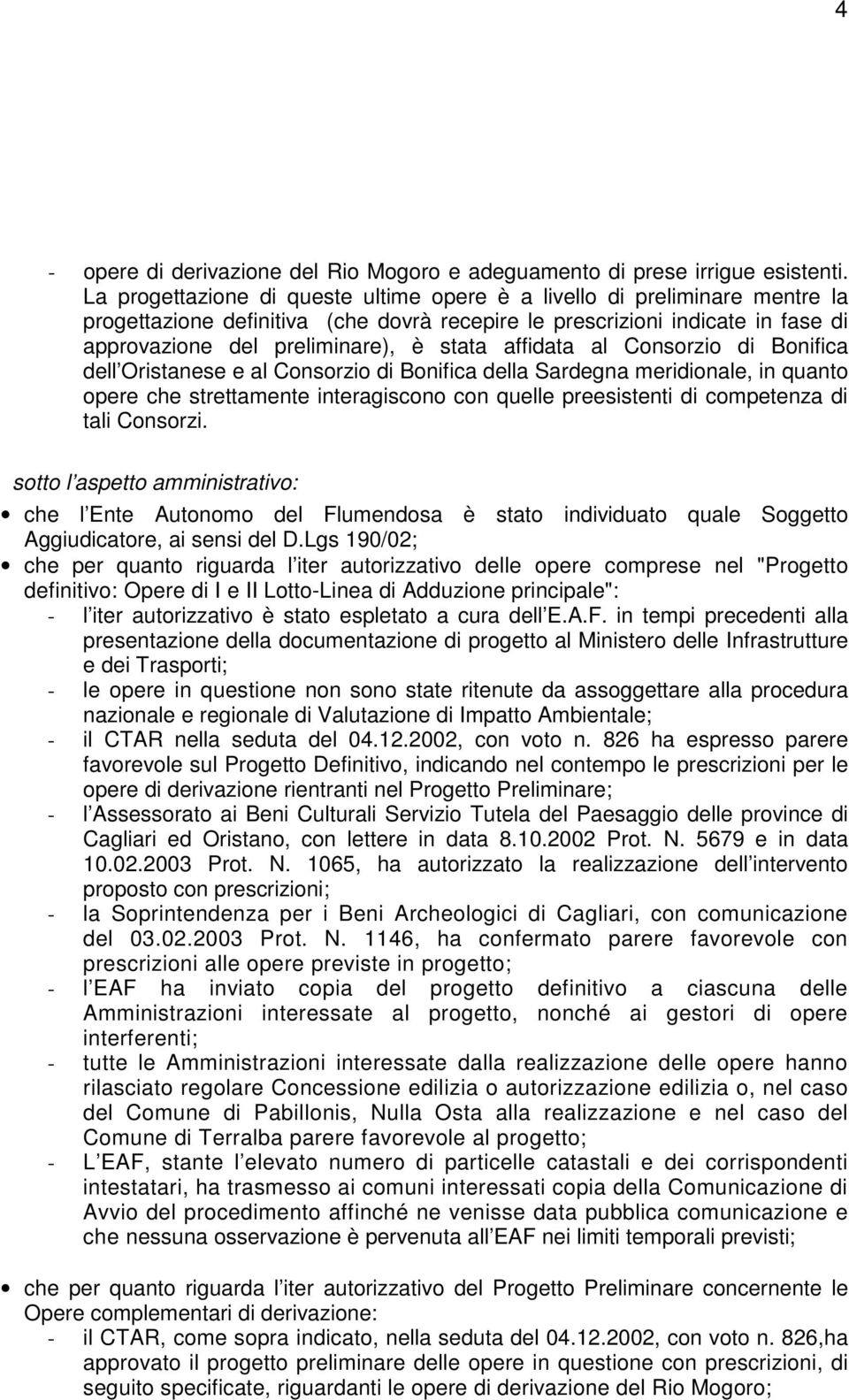 affidata al Consorzio di Bonifica dell Oristanese e al Consorzio di Bonifica della Sardegna meridionale, in quanto opere che strettamente interagiscono con quelle preesistenti di competenza di tali