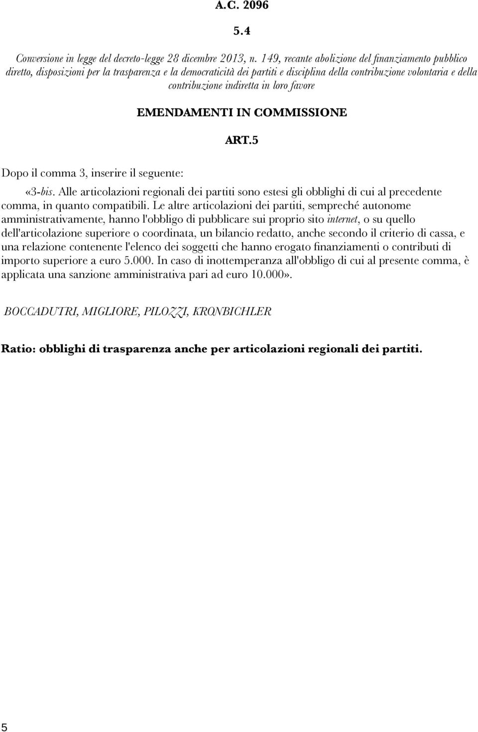 un bilancio redatto, anche secondo il criterio di cassa, e una relazione contenente l'elenco dei soggetti che hanno erogato finanziamenti o contributi di importo superiore a euro 5.000.