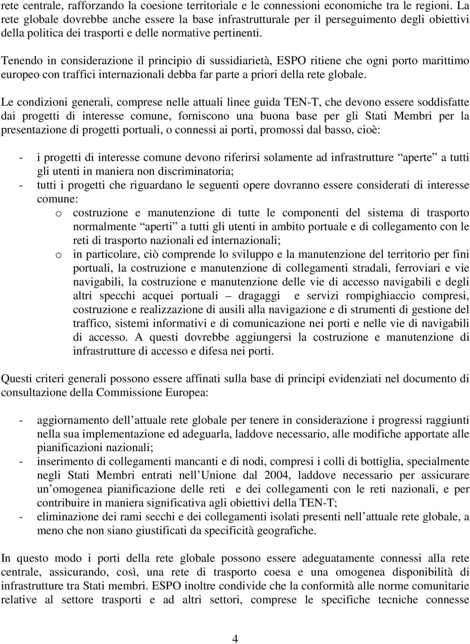 Tenendo in considerazione il principio di sussidiarietà, ESPO ritiene che ogni porto marittimo europeo con traffici internazionali debba far parte a priori della rete globale.