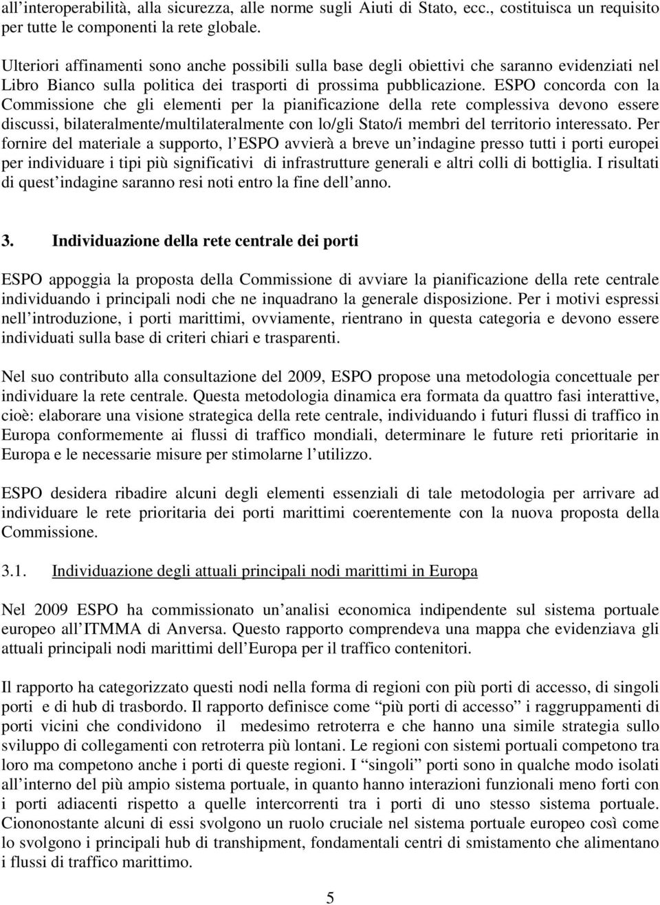 ESPO concorda con la Commissione che gli elementi per la pianificazione della rete complessiva devono essere discussi, bilateralmente/multilateralmente con lo/gli Stato/i membri del territorio