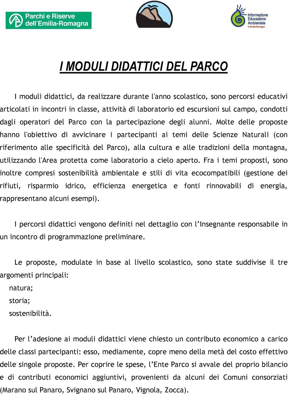 Molte delle proposte hanno l'obiettivo di avvicinare i partecipanti ai temi delle Scienze Naturali (con riferimento alle specificità del Parco), alla cultura e alle tradizioni della montagna,