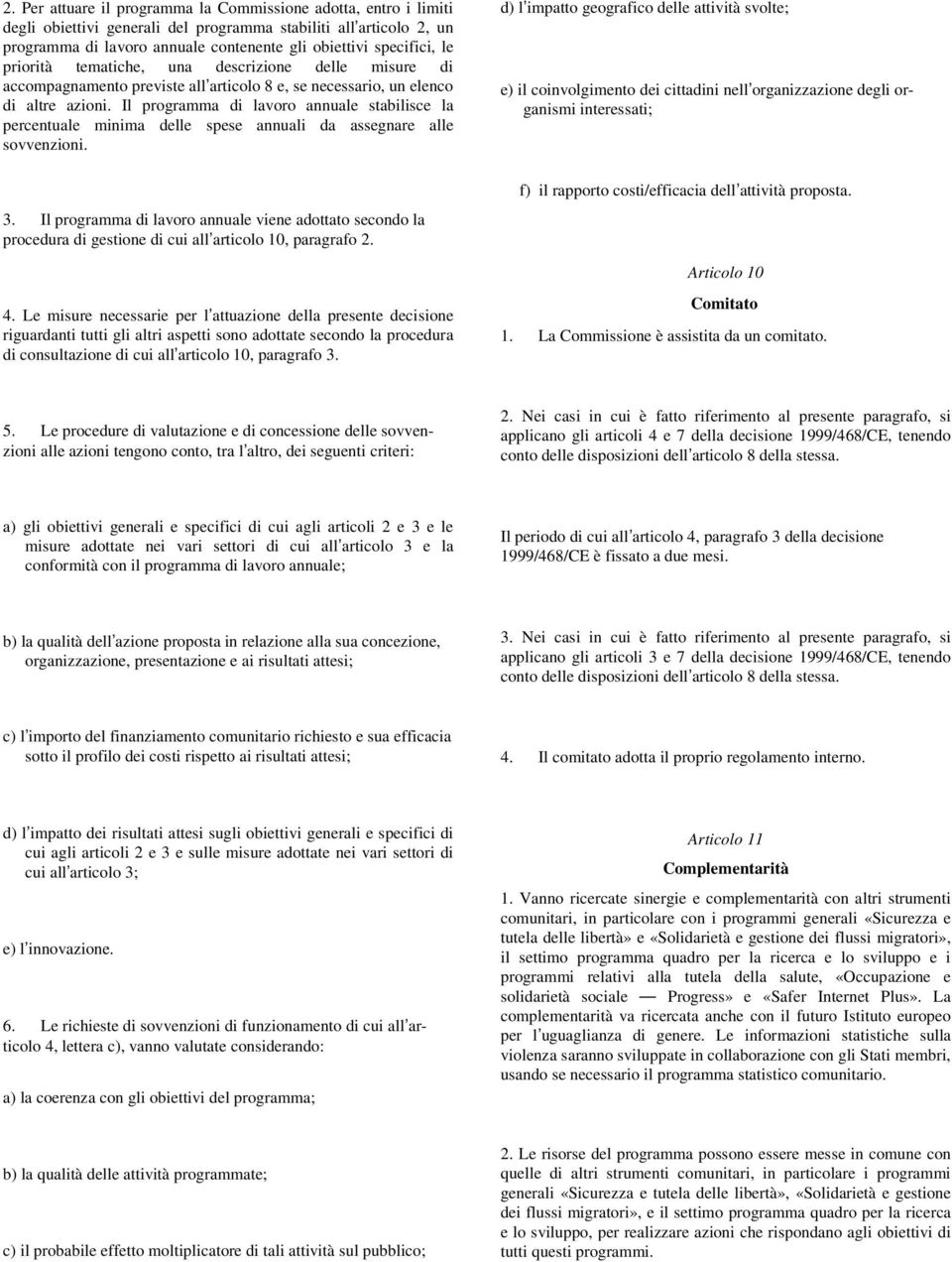 Il programma di lavoro annuale stabilisce la percentuale minima delle spese annuali da assegnare alle sovvenzioni.