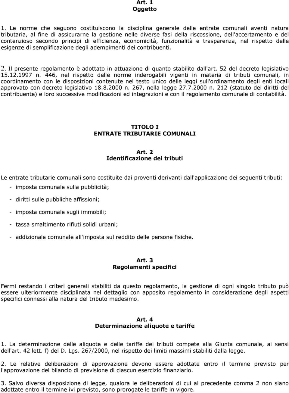 del contenzioso secondo principi di efficienza, economicità, funzionalità e trasparenza, nel rispetto delle esigenze di semplificazione degli adempimenti dei contribuenti. 2.