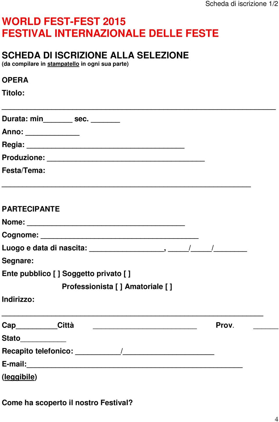 Anno: Regia: Produzione: Festa/Tema: PARTECIPANTE Nome: Cognome: Luogo e data di nascita:, / / Segnare: Ente pubblico [ ]