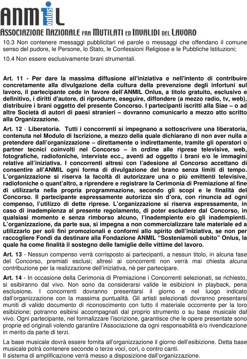 11 - Per dare la massima diffusione all'iniziativa e nell'intento di contribuire concretamente alla divulgazione della cultura della prevenzione degli infortuni sul lavoro, il partecipante cede in