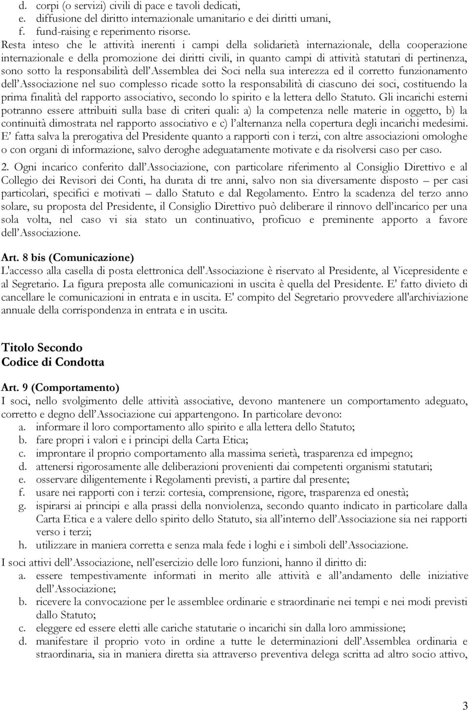 pertinenza, sono sotto la responsabilità dell Assemblea dei Soci nella sua interezza ed il corretto funzionamento dell Associazione nel suo complesso ricade sotto la responsabilità di ciascuno dei