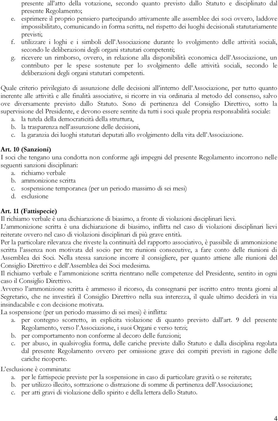 previsti; f. utilizzare i loghi e i simboli dell Associazione durante lo svolgimento delle attività sociali, secondo le deliberazioni degli organi statutari competenti; g.