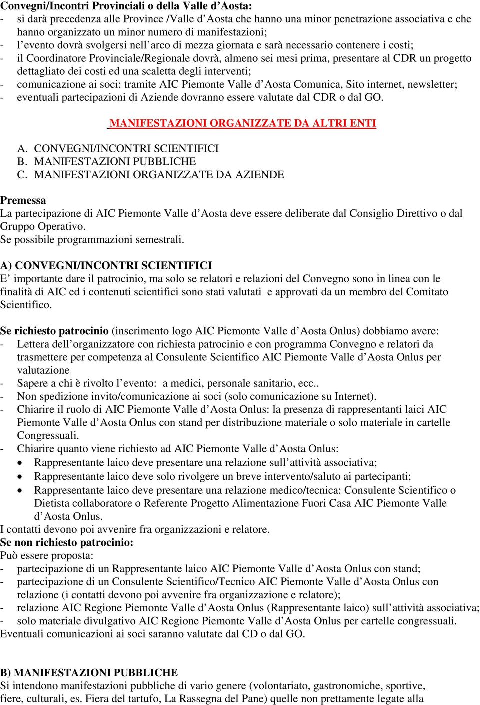 progetto dettagliato dei costi ed una scaletta degli interventi; - comunicazione ai soci: tramite AIC Piemonte Valle d Aosta Comunica, Sito internet, newsletter; - eventuali partecipazioni di Aziende