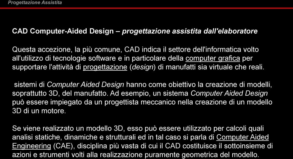 sistemi di Computer Aided Design hanno come obiettivo la creazione di modelli, soprattutto 3D, del manufatto.