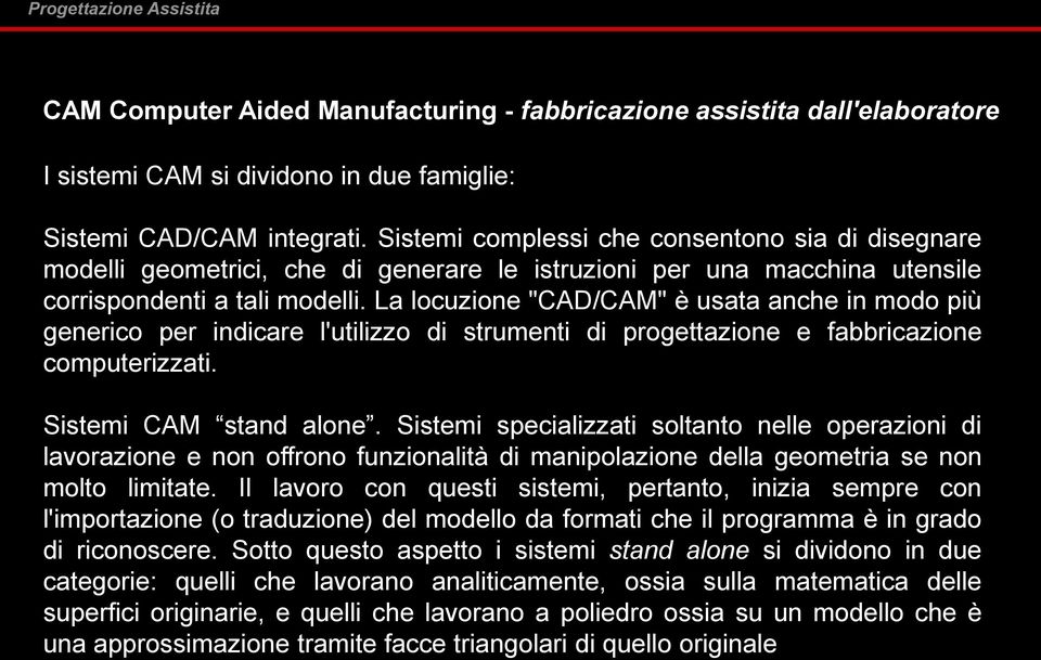 La locuzione "CAD/CAM" è usata anche in modo più generico per indicare l'utilizzo di strumenti di progettazione e fabbricazione computerizzati. Sistemi CAM stand alone.