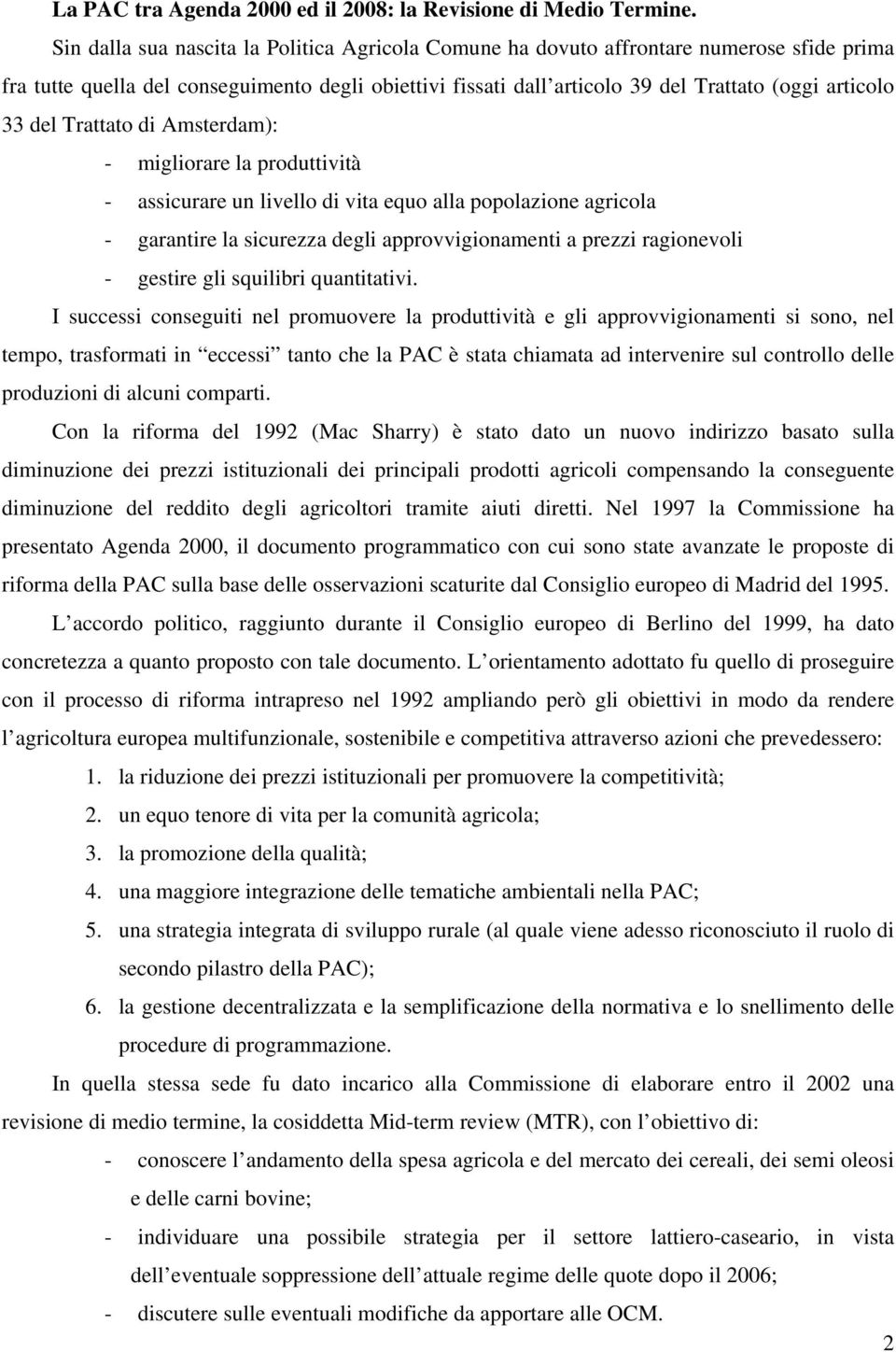 del Trattato di Amsterdam): - migliorare la produttività - assicurare un livello di vita equo alla popolazione agricola - garantire la sicurezza degli approvvigionamenti a prezzi ragionevoli -