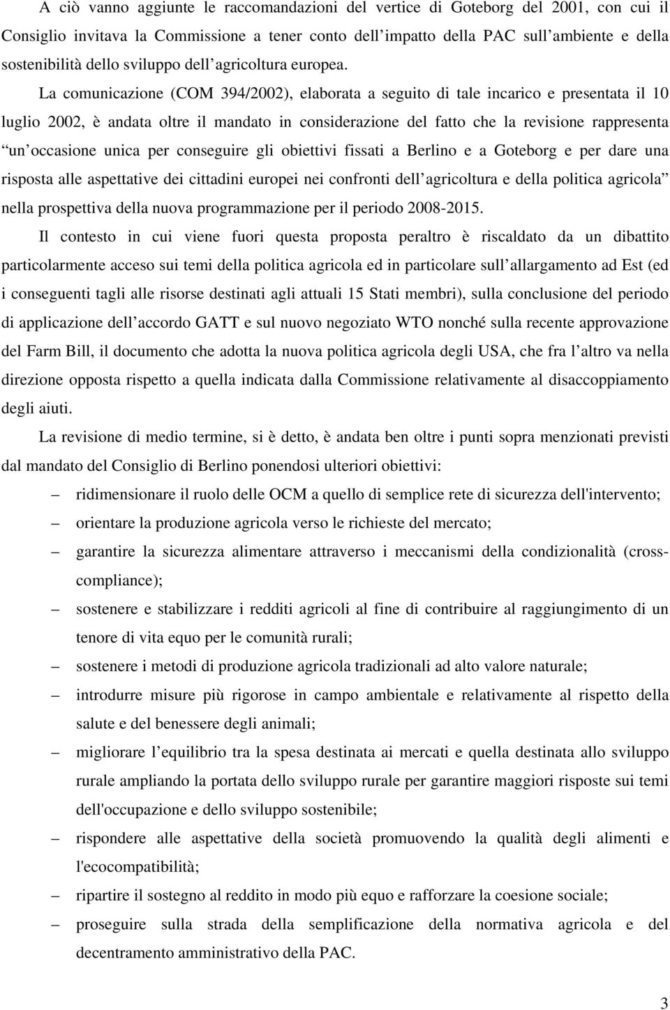 La comunicazione (COM 394/2002), elaborata a seguito di tale incarico e presentata il 10 luglio 2002, è andata oltre il mandato in considerazione del fatto che la revisione rappresenta un occasione