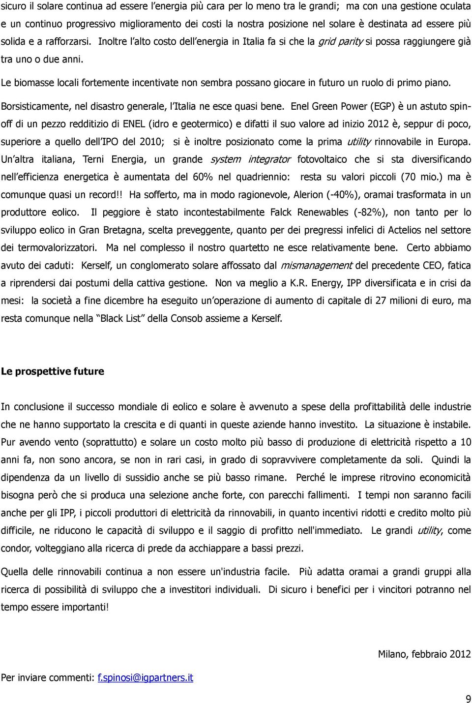 Le biomasse locali fortemente incentivate non sembra possano giocare in futuro un ruolo di primo piano. Borsisticamente, nel disastro generale, l Italia ne esce quasi bene.