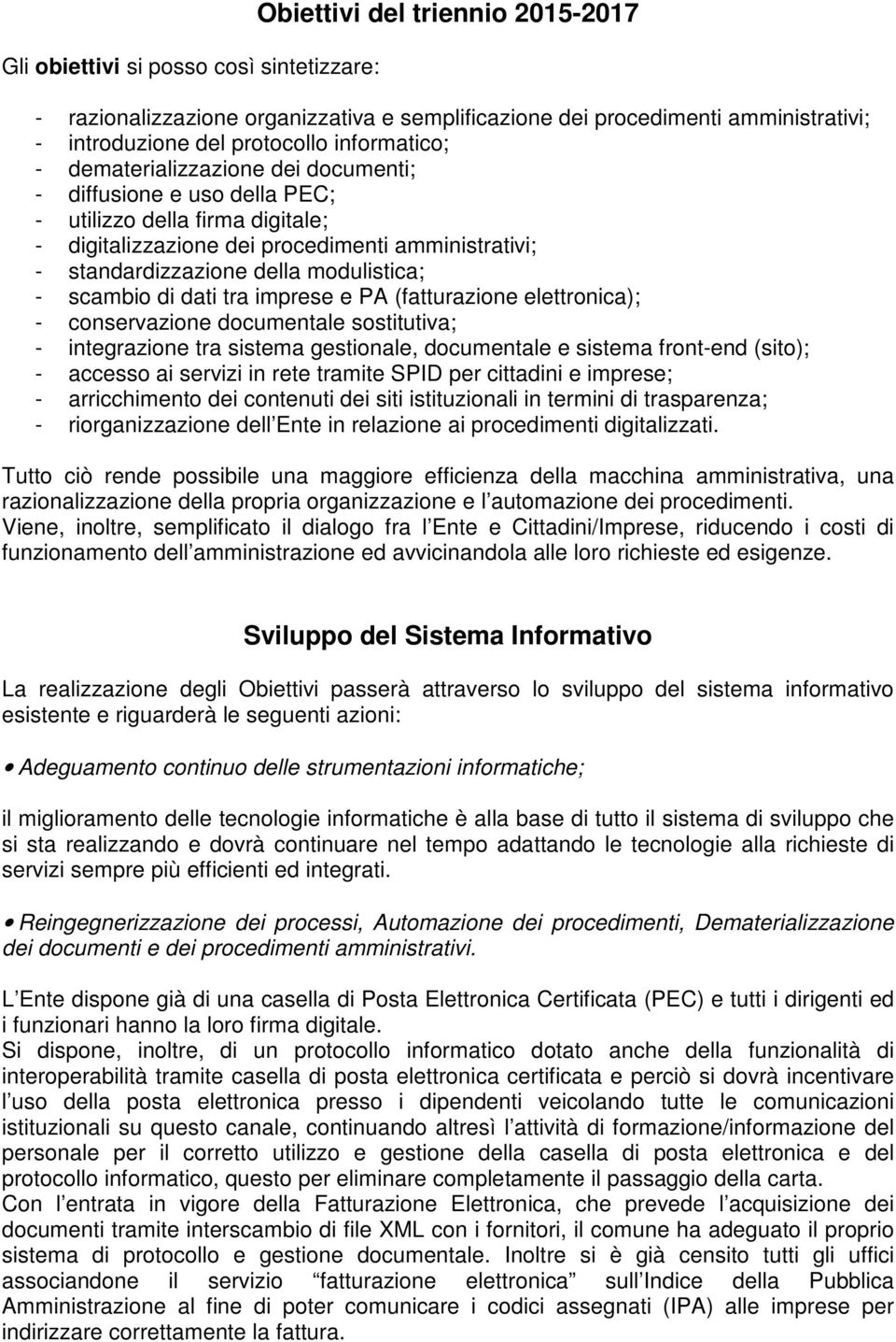 di dati tra imprese e PA (fatturazione elettronica); - conservazione documentale sostitutiva; - integrazione tra sistema gestionale, documentale e sistema front-end (sito); - accesso ai servizi in