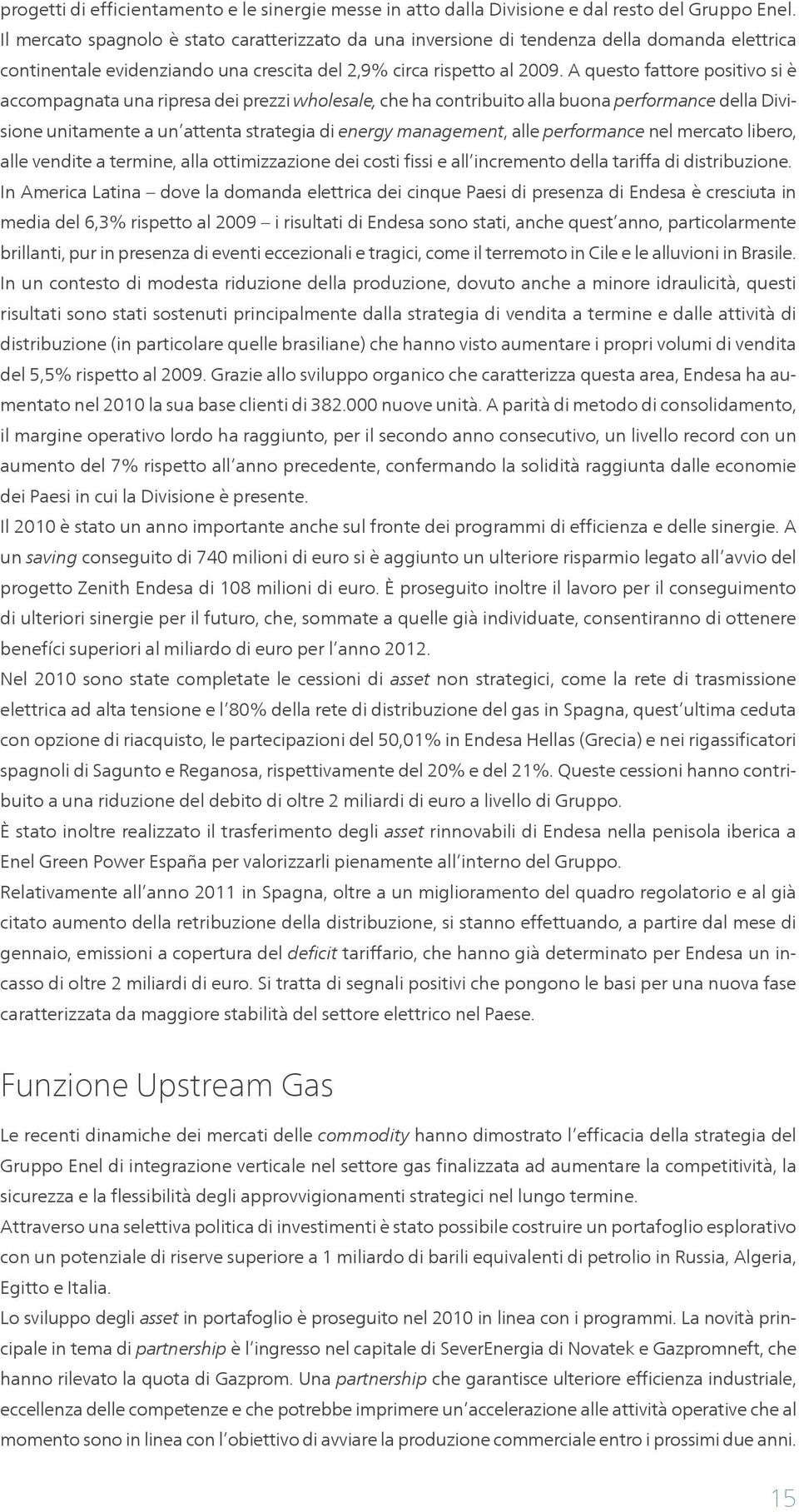 A questo fattore positivo si è accompagnata una ripresa dei prezzi wholesale, che ha contribuito alla buona performance della Divisione unitamente a un attenta strategia di energy management, alle