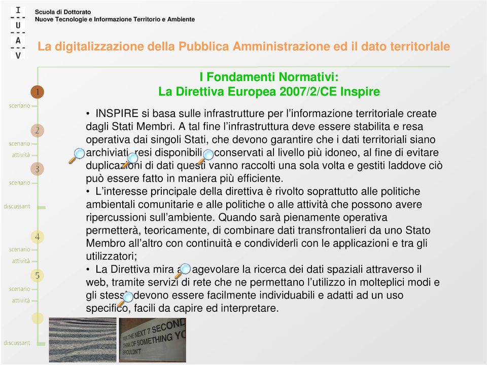 idoneo, al fine di evitare duplicazioni di dati questi vanno raccolti una sola volta e gestiti laddove ciò può essere fatto in maniera più efficiente.