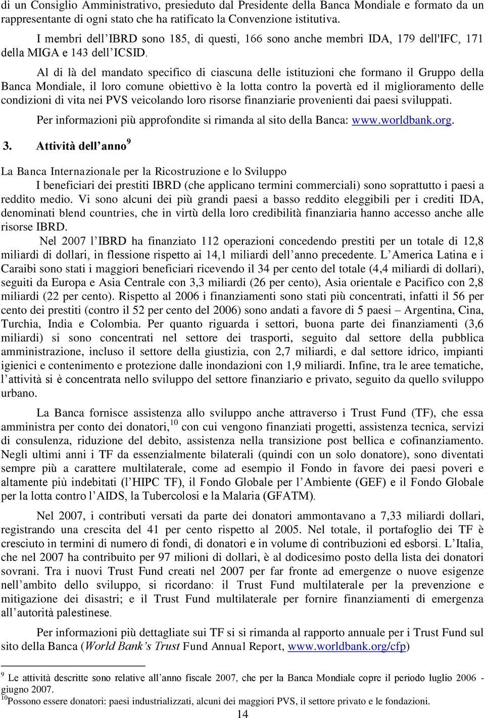 Al di là del mandato specifico di ciascuna delle istituzioni che formano il Gruppo della Banca Mondiale, il loro comune obiettivo è la lotta contro la povertà ed il miglioramento delle condizioni di