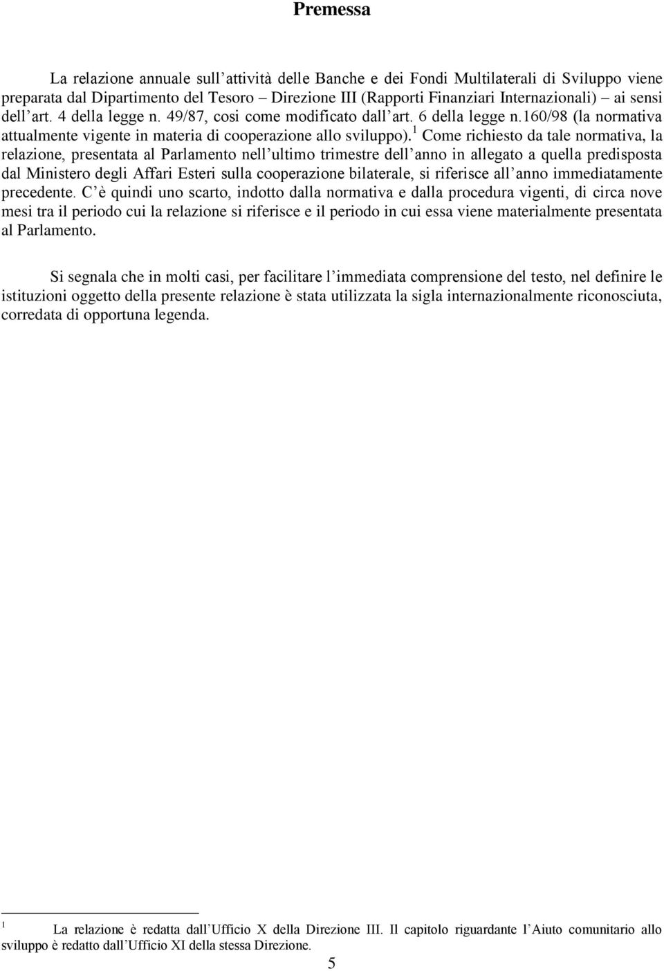 1 Come richiesto da tale normativa, la relazione, presentata al Parlamento nell ultimo trimestre dell anno in allegato a quella predisposta dal Ministero degli Affari Esteri sulla cooperazione