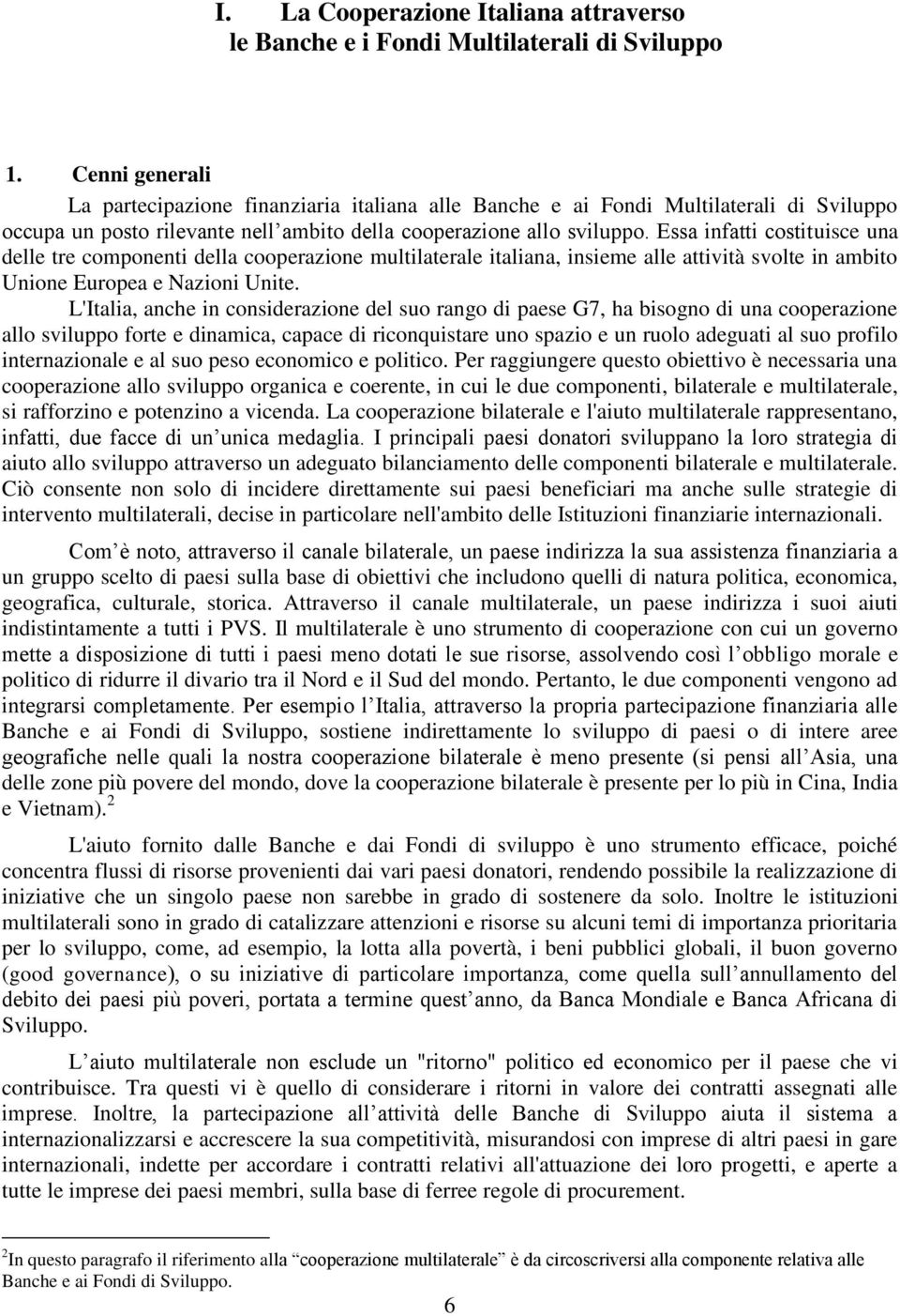 Essa infatti costituisce una delle tre componenti della cooperazione multilaterale italiana, insieme alle attività svolte in ambito Unione Europea e Nazioni Unite.