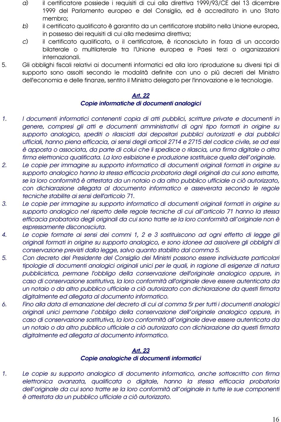 in forza di un accordo bilaterale o multilaterale tra l'unione europea e Paesi terzi o organizzazioni internazionali. 5.