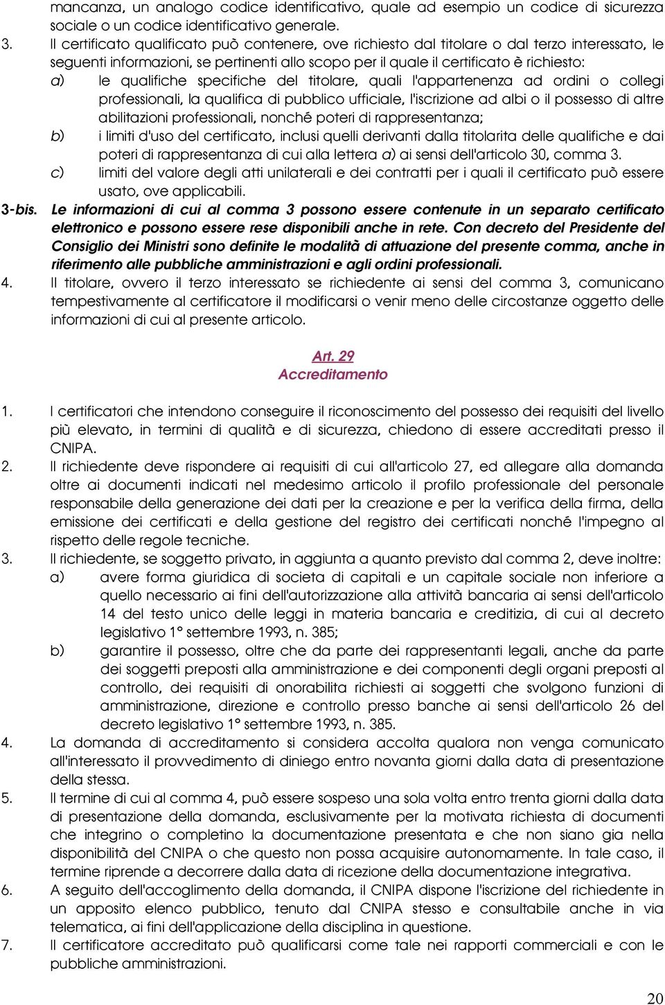 qualifiche specifiche del titolare, quali l'appartenenza ad ordini o collegi professionali, la qualifica di pubblico ufficiale, l'iscrizione ad albi o il possesso di altre abilitazioni professionali,