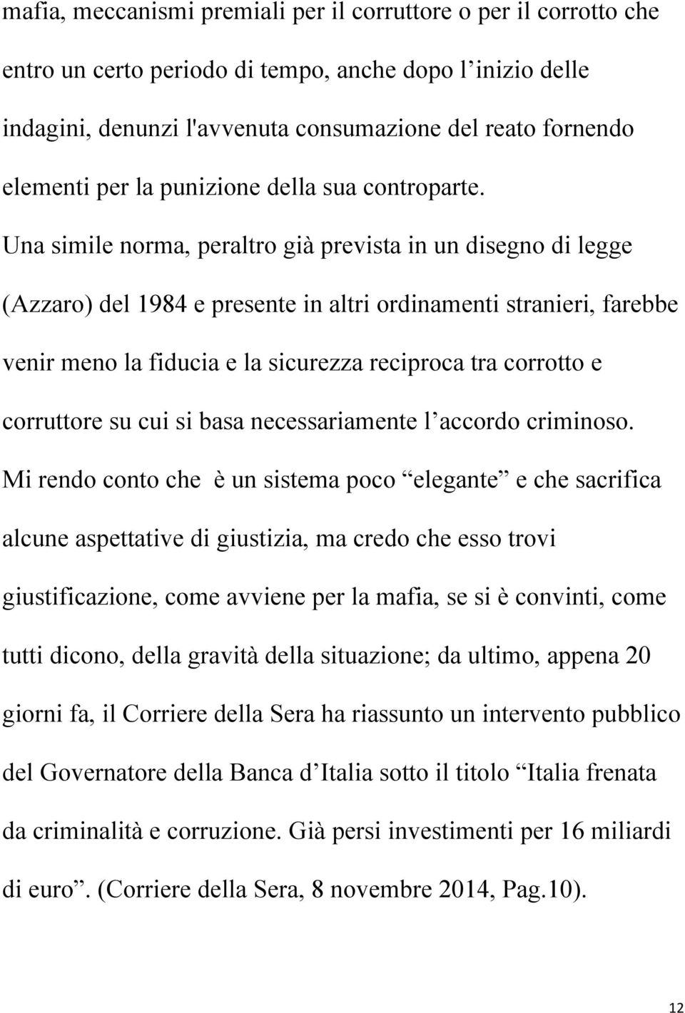 Una simile norma, peraltro già prevista in un disegno di legge (Azzaro) del 1984 e presente in altri ordinamenti stranieri, farebbe venir meno la fiducia e la sicurezza reciproca tra corrotto e