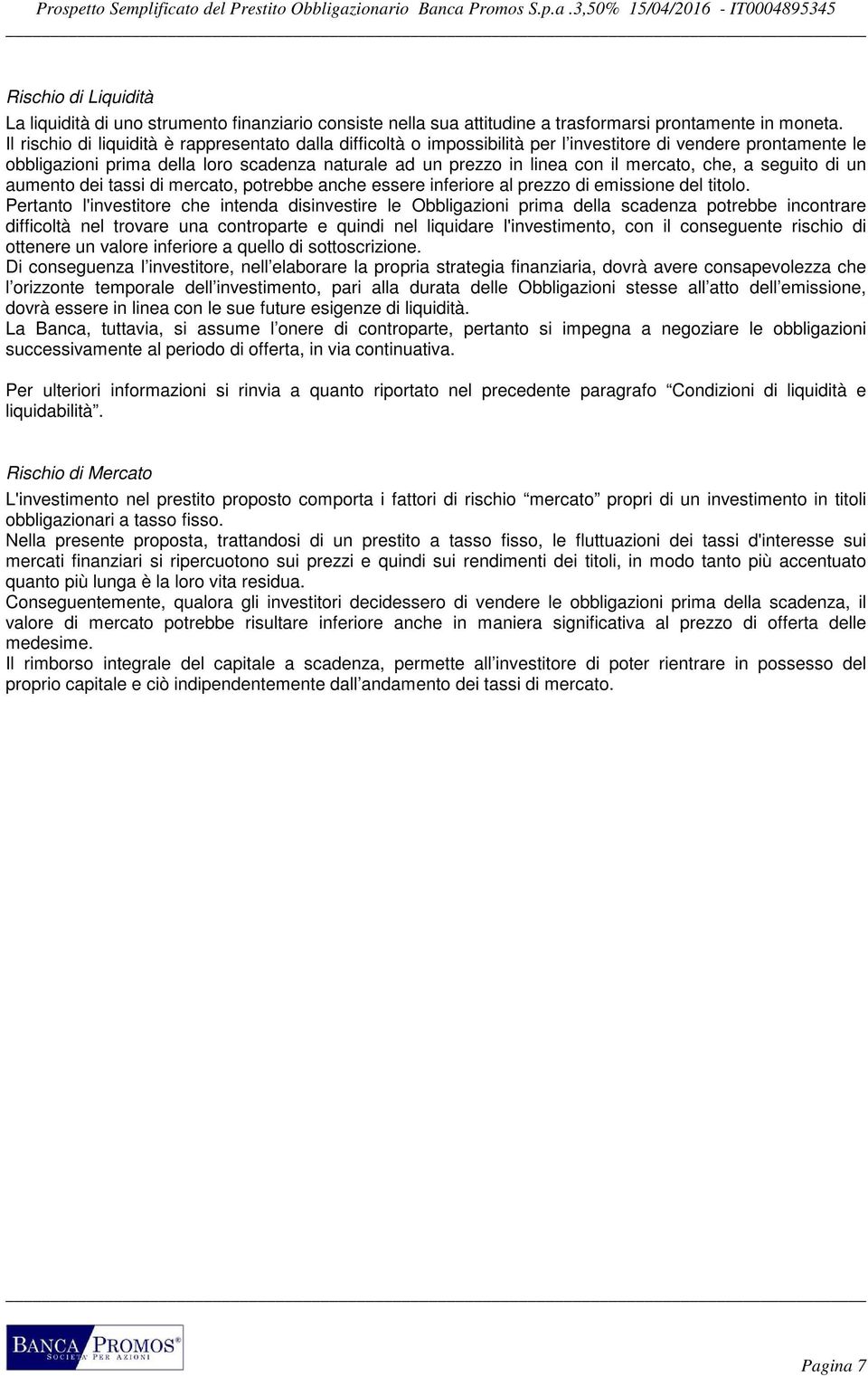 mercato, che, a seguito di un aumento dei tassi di mercato, potrebbe anche essere inferiore al prezzo di emissione del titolo.