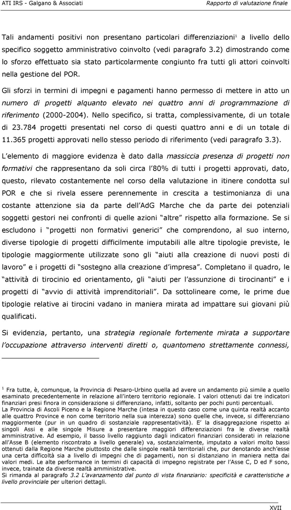 Gli sforzi in termini di impegni e pagamenti hanno permesso di mettere in atto un numero di progetti alquanto elevato nei quattro anni di programmazione di riferimento (2000-2004).