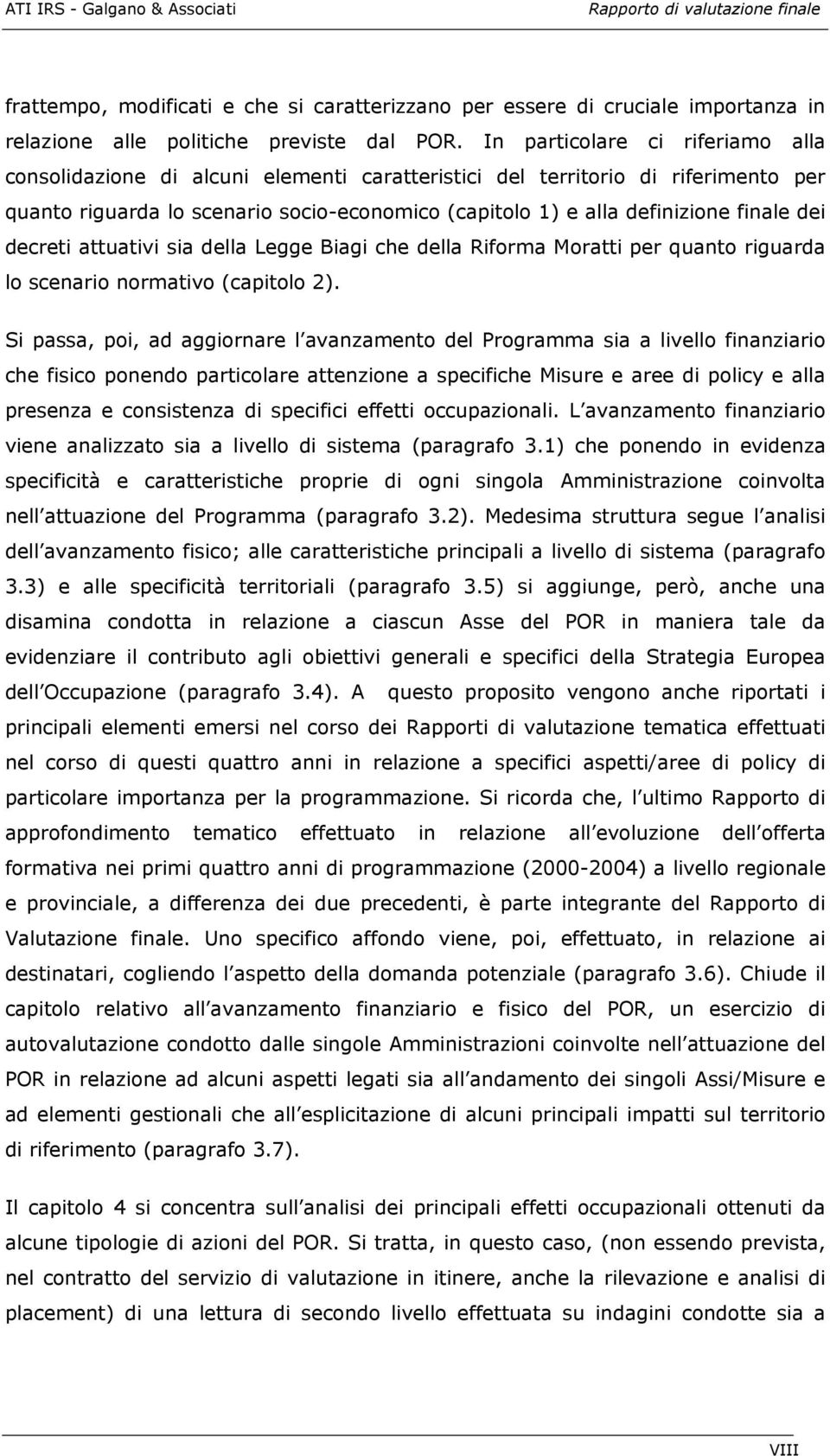 dei decreti attuativi sia della Legge Biagi che della Riforma Moratti per quanto riguarda lo scenario normativo (capitolo 2).