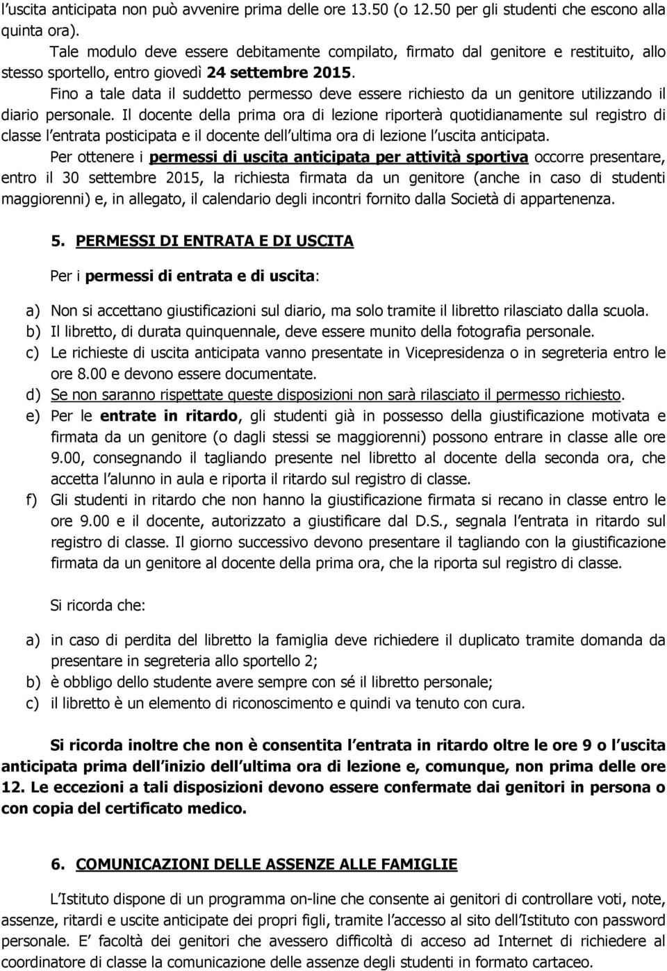 Fino a tale data il suddetto permesso deve essere richiesto da un genitore utilizzando il diario personale.