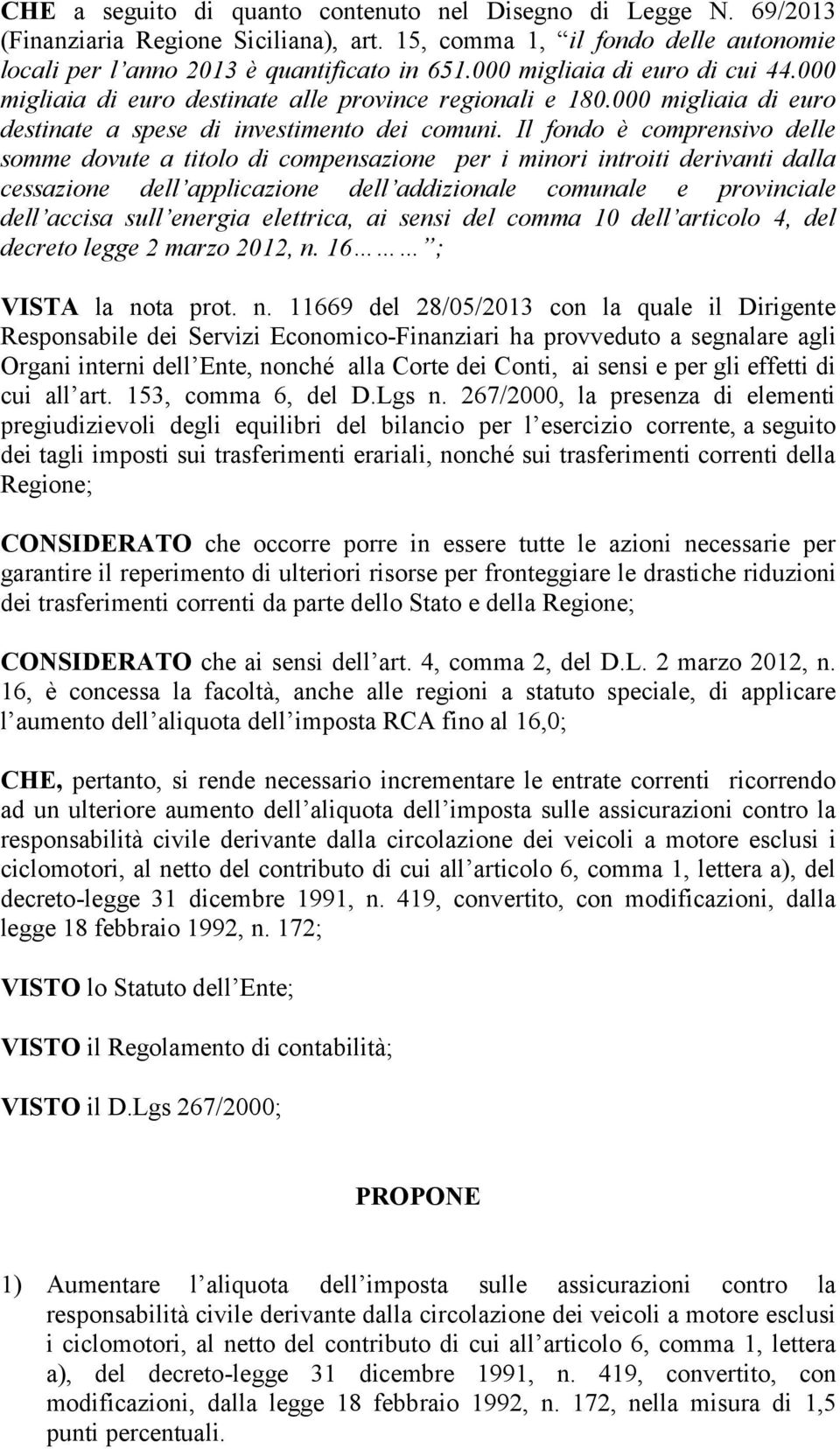 Il fondo è comprensivo delle somme dovute a titolo di compensazione per i minori introiti derivanti dalla cessazione dell applicazione dell addizionale comunale e provinciale dell accisa sull energia