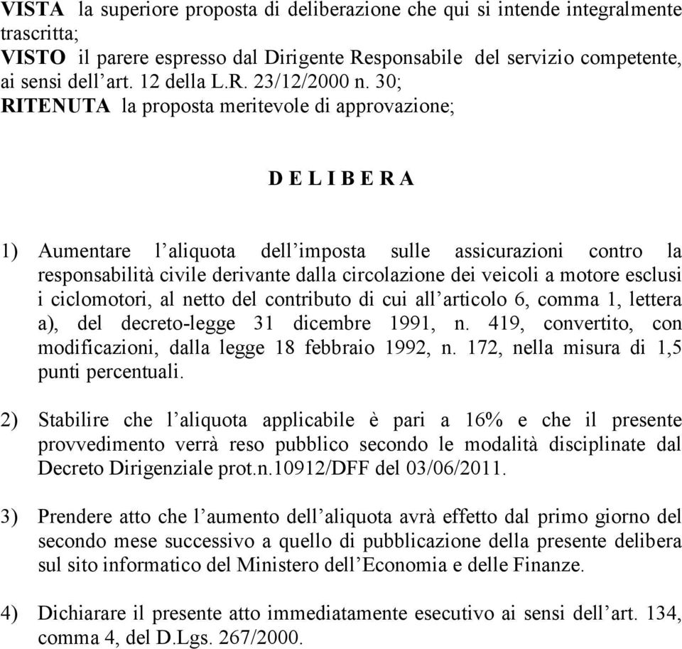 a motore esclusi i ciclomotori, al netto del contributo di cui all articolo 6, comma 1, lettera a), del decreto-legge 31 dicembre 1991, n.