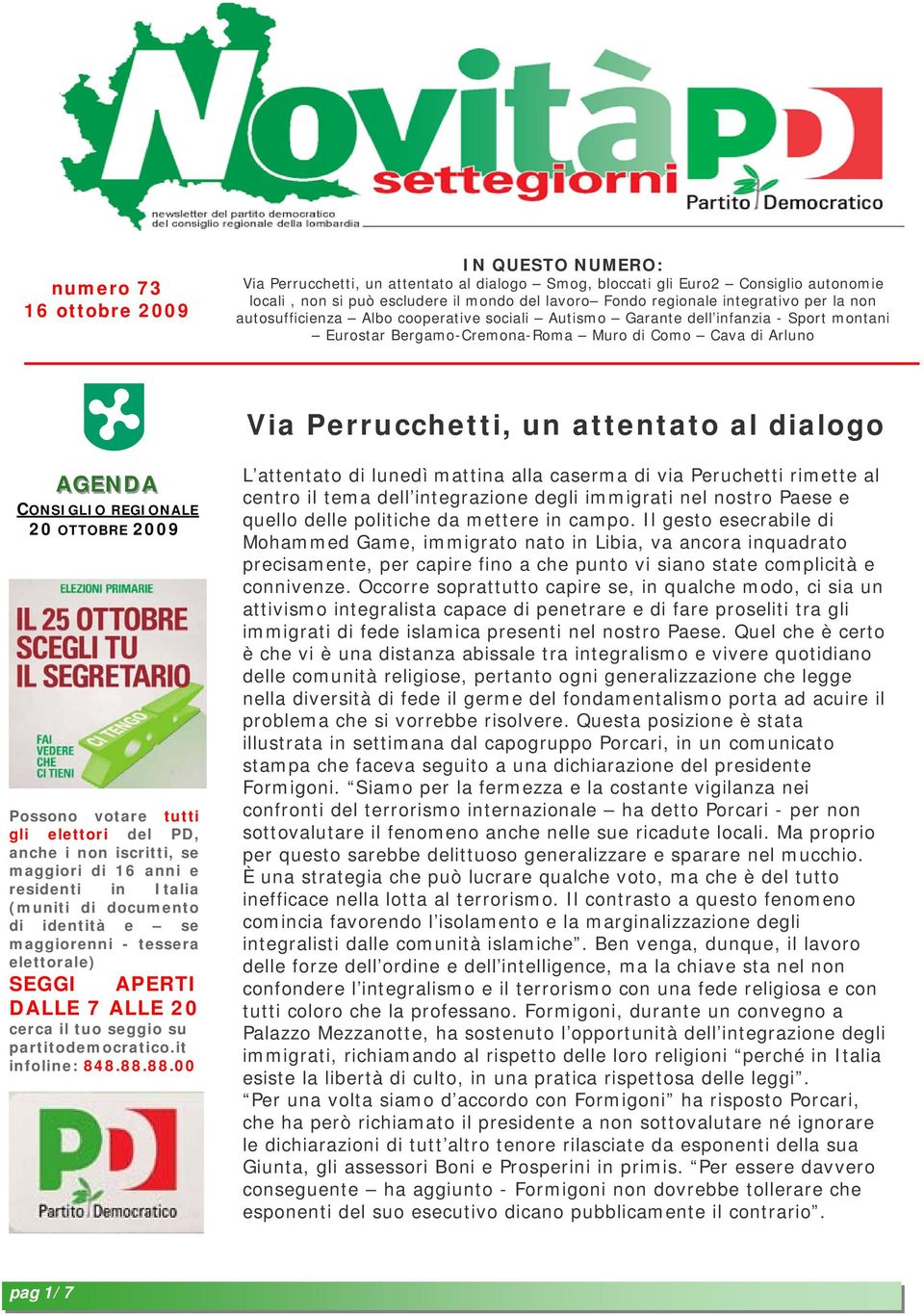 al dialogo AGENDA CONSIGLIO REGIONALE 20 OTTOBRE 2009 Possono votare tutti gli elettori del PD, anche i non iscritti, se maggiori di 16 anni e residenti in Italia (muniti di documento di identità e