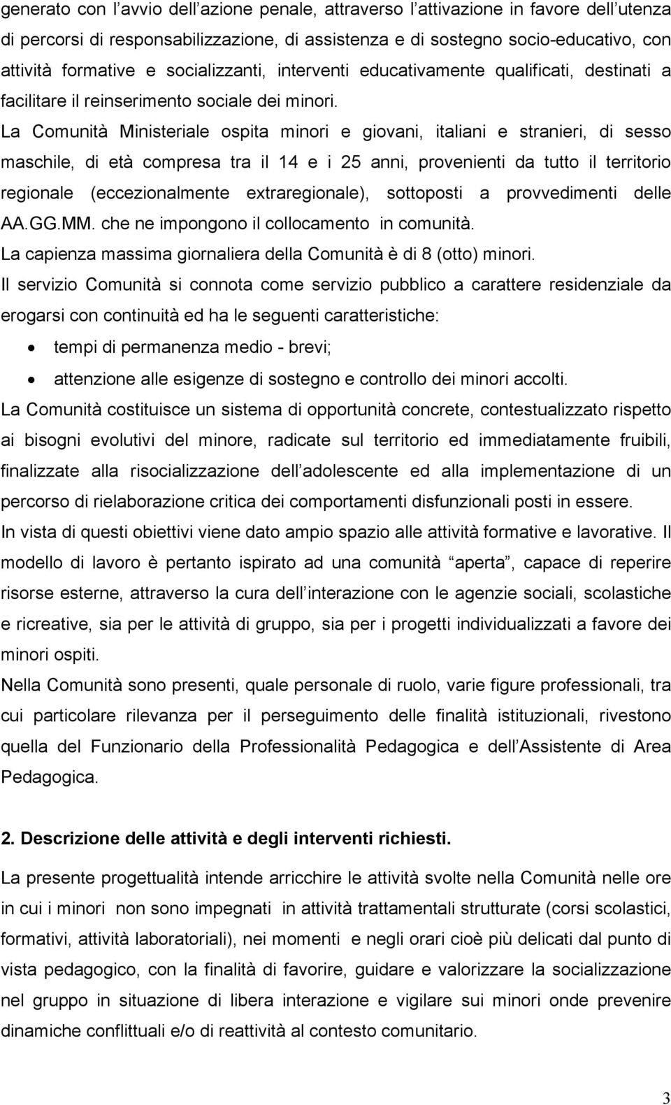 La Comunità Ministeriale ospita minori e giovani, italiani e stranieri, di sesso maschile, di età compresa tra il 14 e i 25 anni, provenienti da tutto il territorio regionale (eccezionalmente