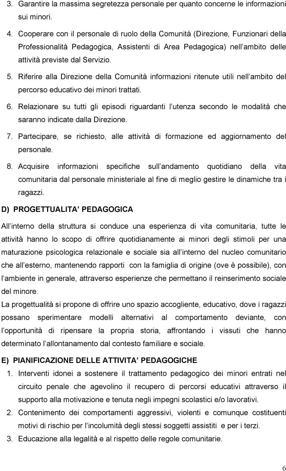 Riferire alla Direzione della Comunità informazioni ritenute utili nell ambito del percorso educativo dei minori trattati. 6.