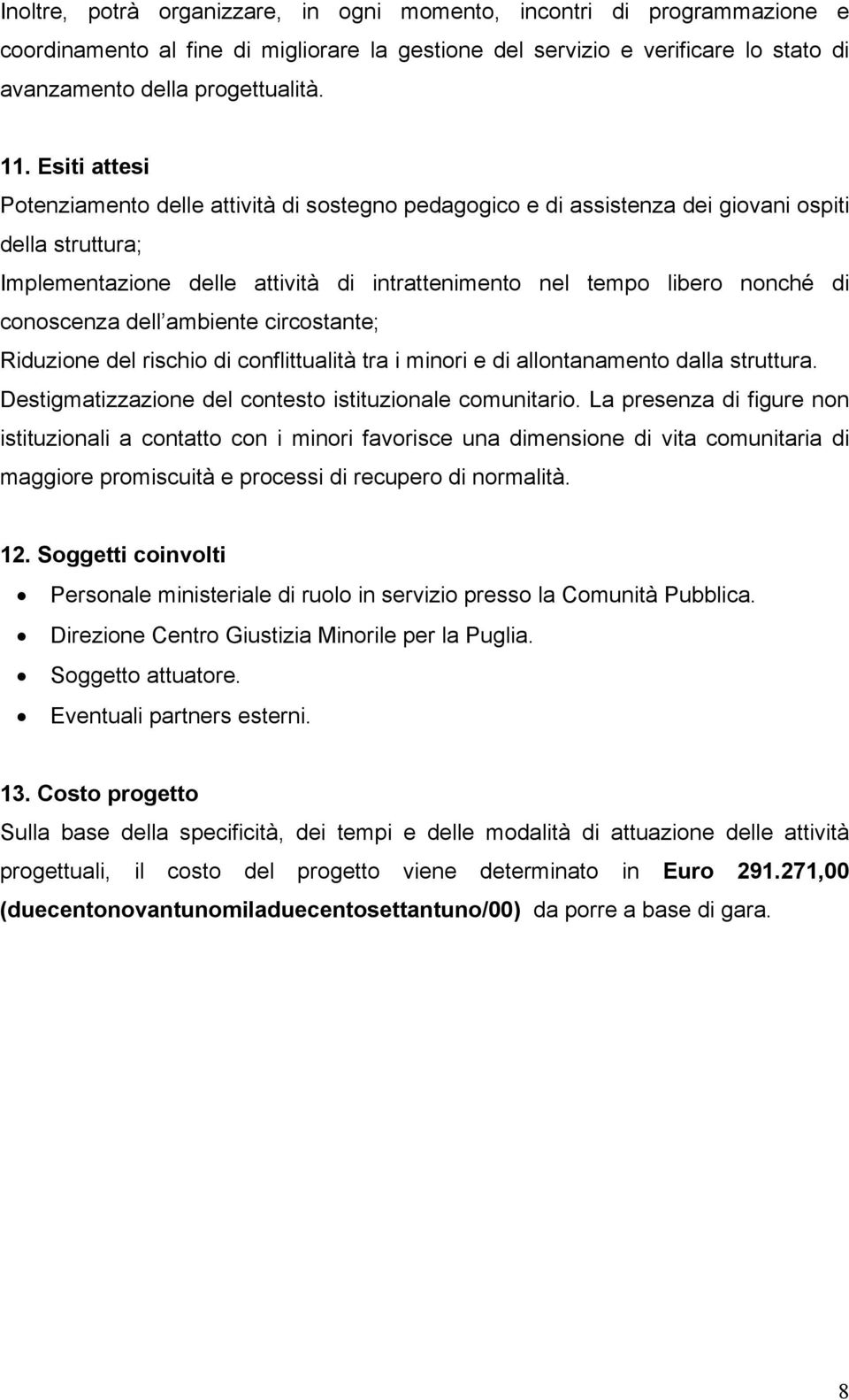 conoscenza dell ambiente circostante; Riduzione del rischio di conflittualità tra i minori e di allontanamento dalla struttura. Destigmatizzazione del contesto istituzionale comunitario.