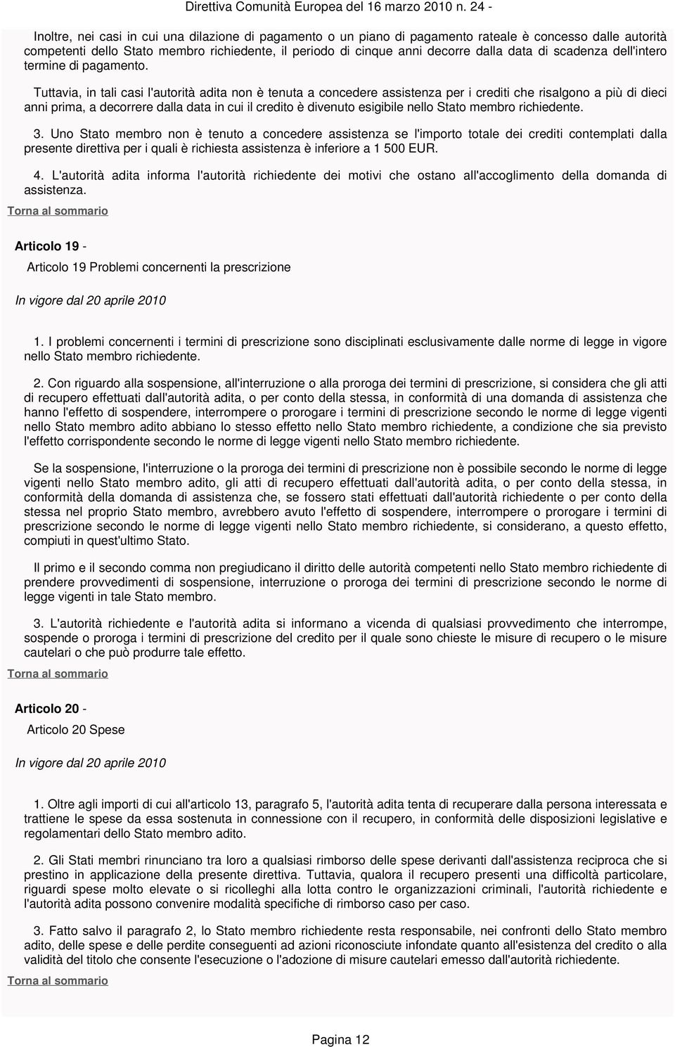 Tuttavia, in tali casi l'autorità adita non è tenuta a concedere assistenza per i crediti che risalgono a più di dieci anni prima, a decorrere dalla data in cui il credito è divenuto esigibile nello