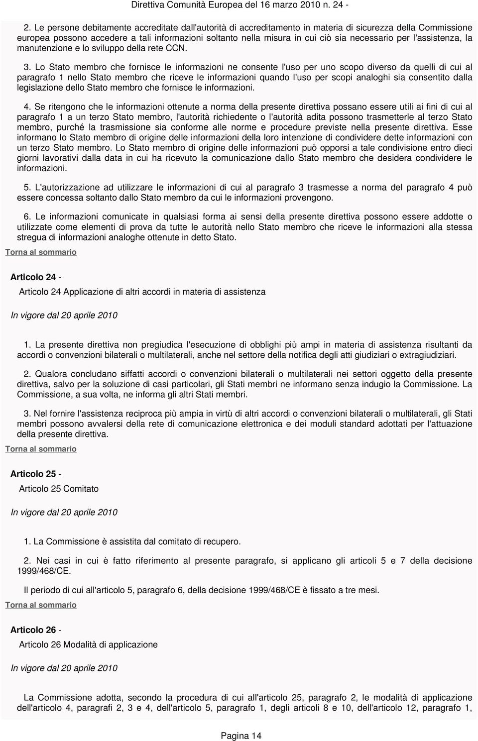 Lo Stato membro che fornisce le informazioni ne consente l'uso per uno scopo diverso da quelli di cui al paragrafo 1 nello Stato membro che riceve le informazioni quando l'uso per scopi analoghi sia