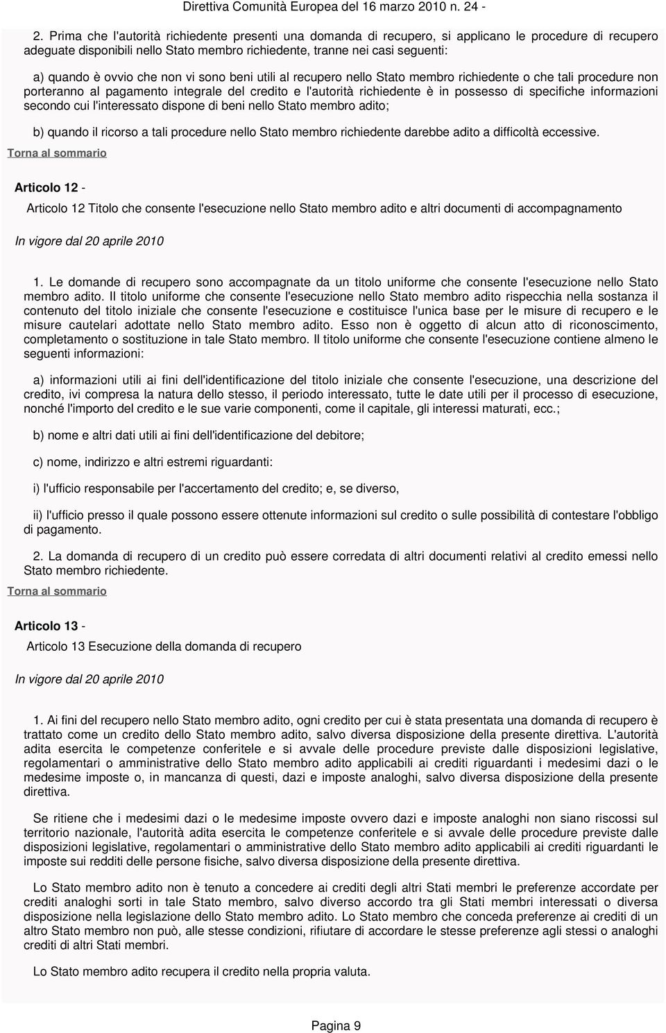 informazioni secondo cui l'interessato dispone di beni nello Stato membro adito; b) quando il ricorso a tali procedure nello Stato membro richiedente darebbe adito a difficoltà eccessive.