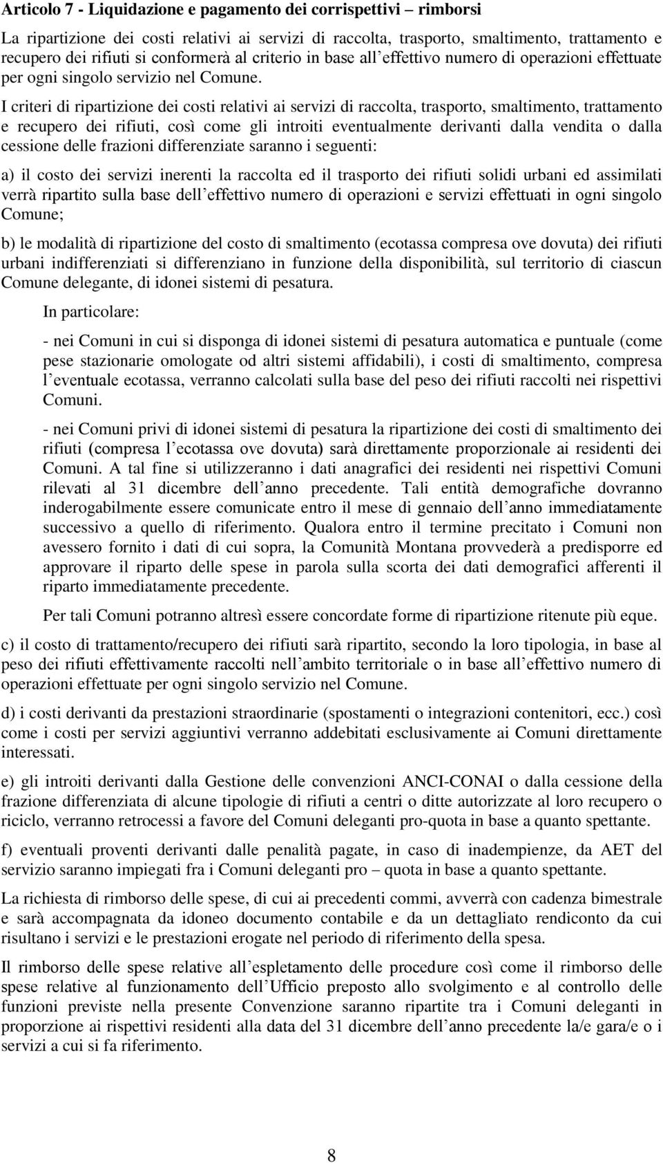 I criteri di ripartizione dei costi relativi ai servizi di raccolta, trasporto, smaltimento, trattamento e recupero dei rifiuti, così come gli introiti eventualmente derivanti dalla vendita o dalla