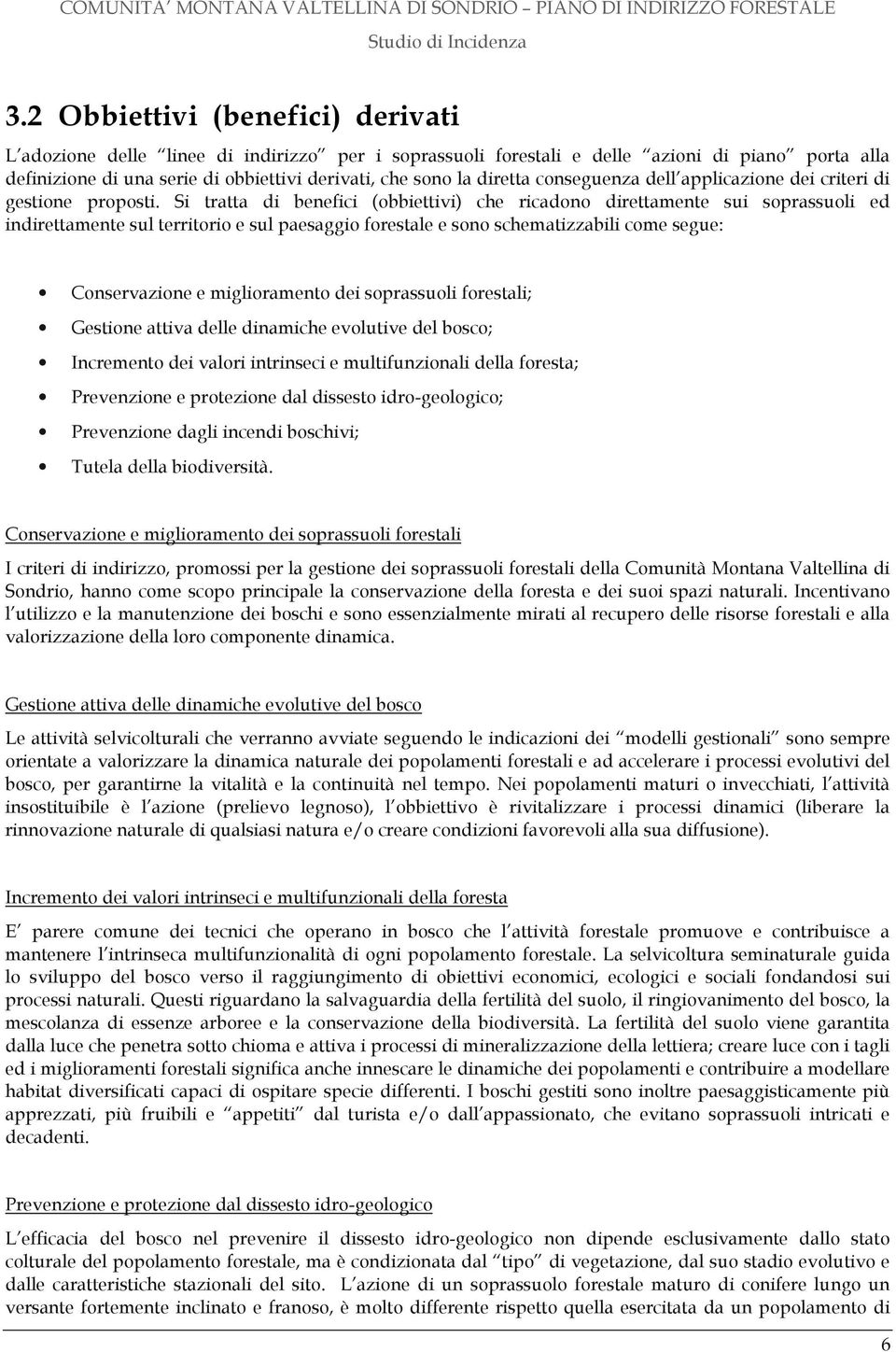 Si tratta di benefici (obbiettivi) che ricadono direttamente sui soprassuoli ed indirettamente sul territorio e sul paesaggio forestale e sono schematizzabili come segue: Conservazione e