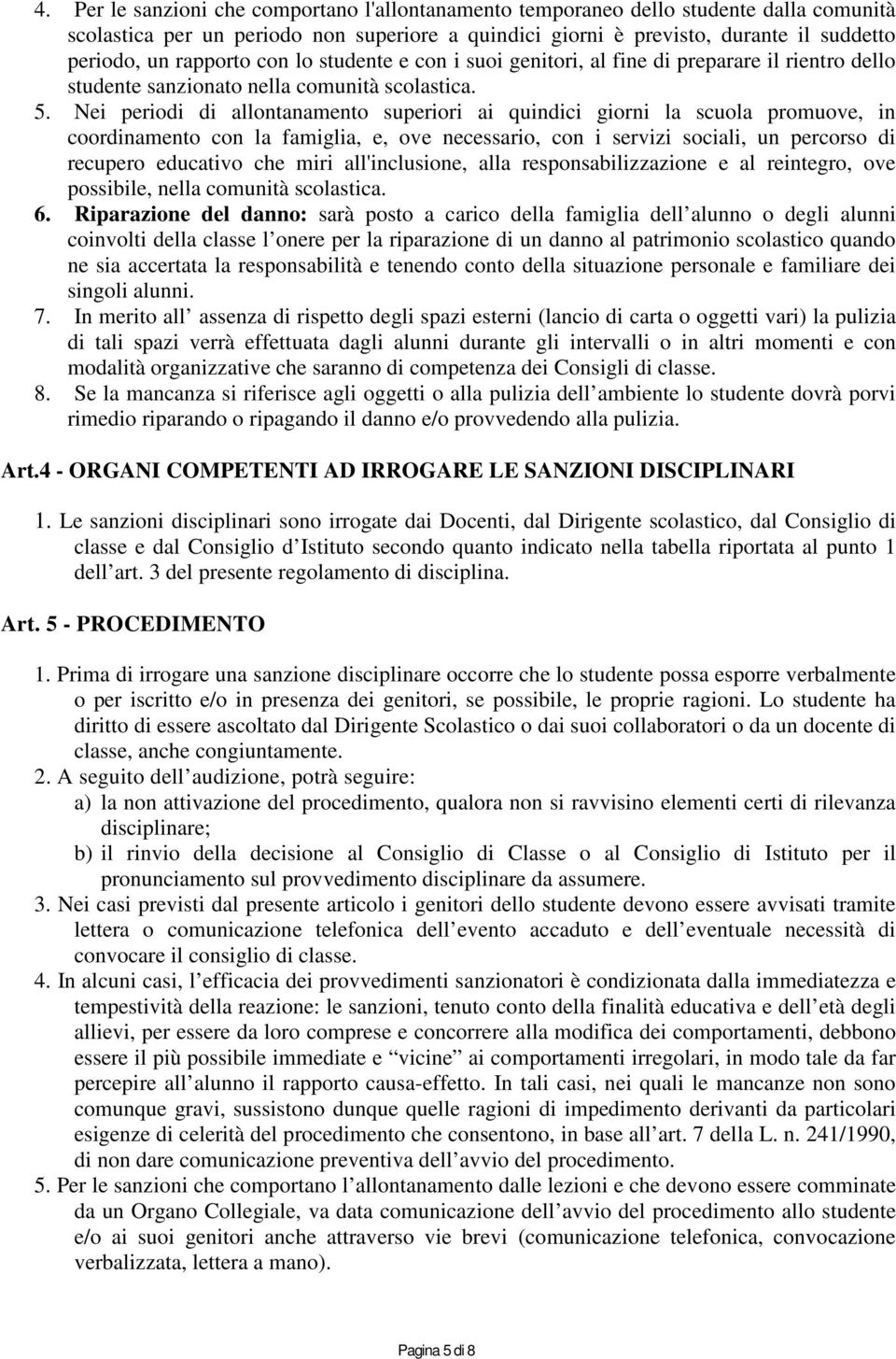 Nei periodi di allontanamento superiori ai quindici giorni la scuola promuove, in coordinamento con la famiglia, e, ove necessario, con i servizi sociali, un percorso di recupero educativo che miri