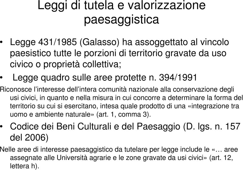 394/1991 Riconosce l interesse dell intera comunità nazionale alla conservazione degli usi civici, in quanto e nella misura in cui concorre a determinare la forma del territorio su cui si