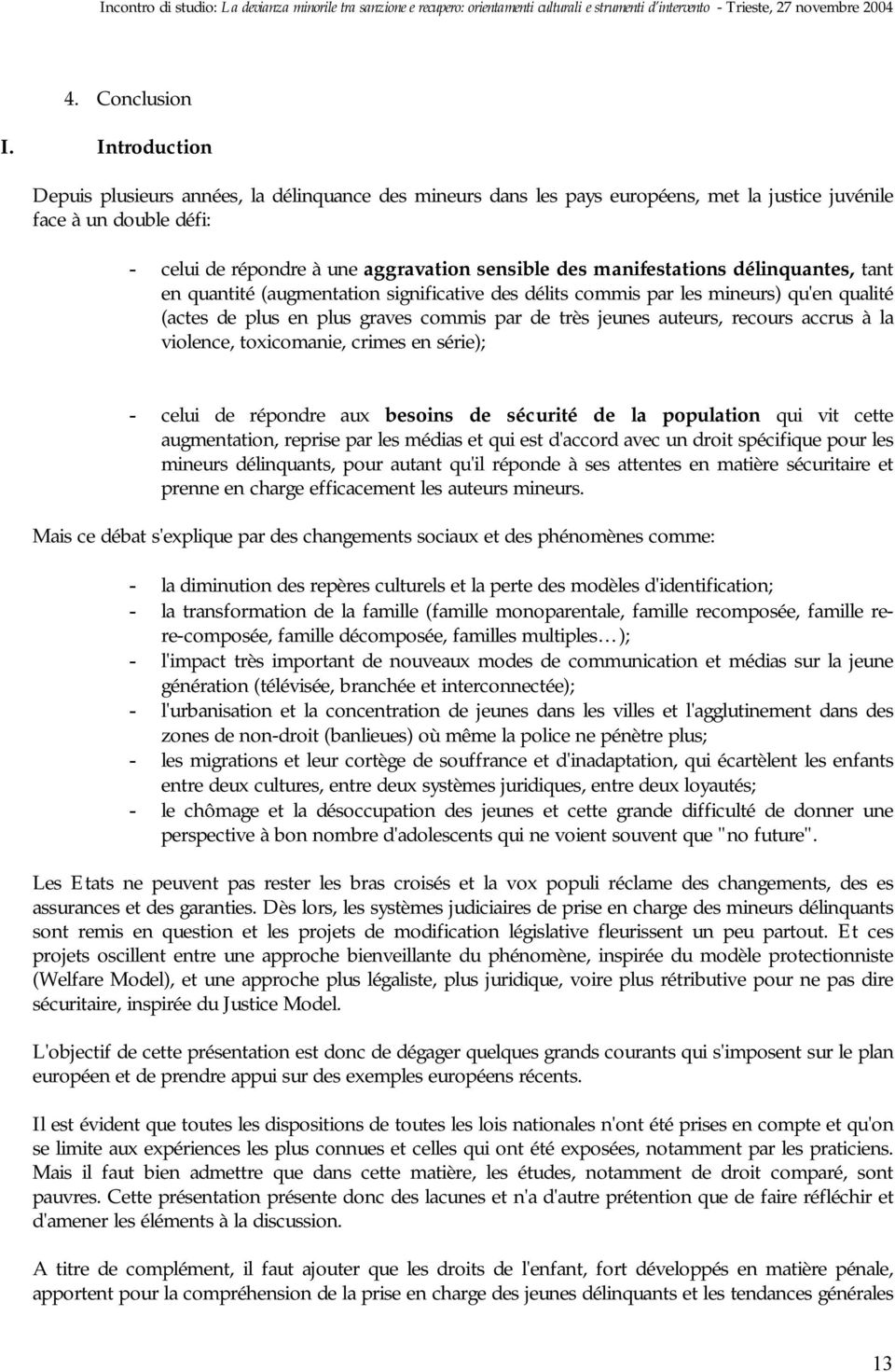 manifestations délinquantes, tant en quantité (augmentation significative des délits commis par les mineurs) qu'en qualité (actes de plus en plus graves commis par de très jeunes auteurs, recours