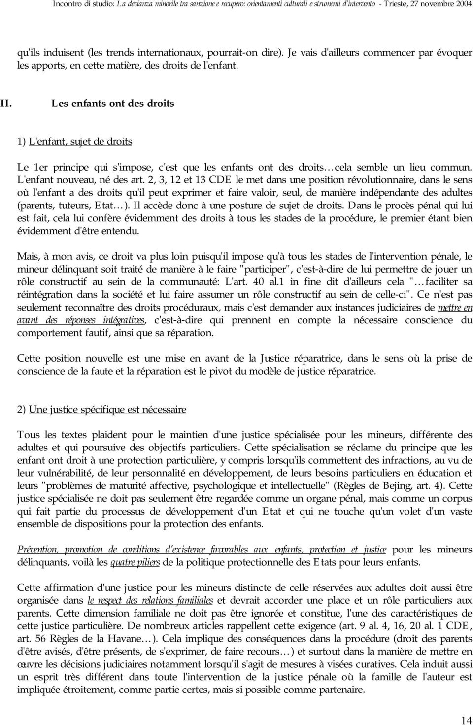 2, 3, 12 et 13 CDE le met dans une position révolutionnaire, dans le sens où l'enfant a des droits qu'il peut exprimer et faire valoir, seul, de manière indépendante des adultes (parents, tuteurs,