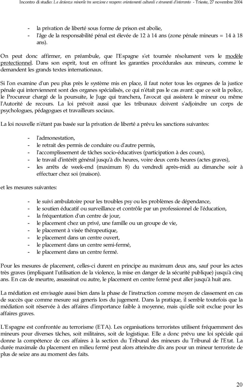 Dans son esprit, tout en offrant les garanties procédurales aux mineurs, comme le demandent les grands textes internationaux.